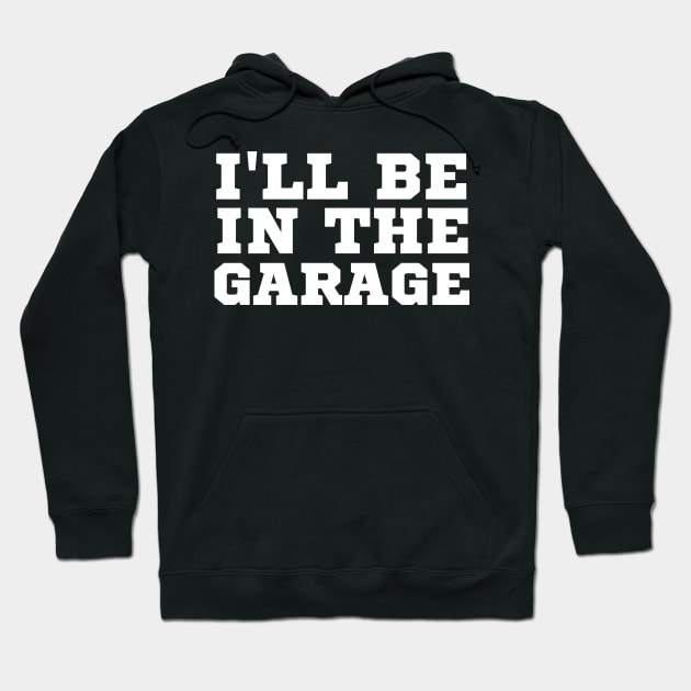 I'll Be In The Garage Hoodie by HobbyAndArt